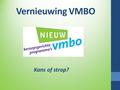 Vernieuwing VMBO Kans of strop?. Inhoud Aanloop Verschillen en veranderingen De vakken LOB Examen en Diploma Kansen Brainstorm Evaluatie.