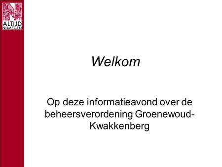 Welkom Op deze informatieavond over de beheersverordening Groenewoud- Kwakkenberg.