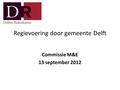 Regievoering door gemeente Delft Commissie M&E 13 september 2012.