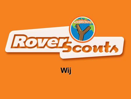 Wij. Roverscoutswet Ik beloof* mijn best te doen een goede Roverscout te zijn, iedereen te helpen waar ik kan en me te houden aan de Scoutingwet. Ik wil.