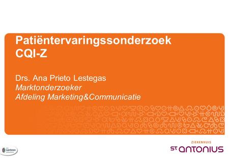 Patiëntervaringssonderzoek CQI-Z Drs. Ana Prieto Lestegas Marktonderzoeker Afdeling Marketing&Communicatie.