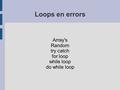Loops en errors Array's Random try catch for loop while loop do while loop.