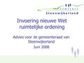 Invoering nieuwe Wet ruimtelijke ordening Advies voor de gemeenteraad van Steenwijkerland Juni 2008.