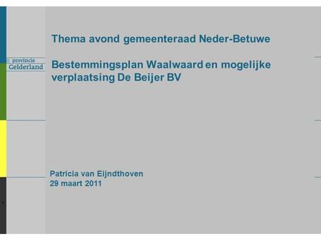 ` Thema avond gemeenteraad Neder-Betuwe Bestemmingsplan Waalwaard en mogelijke verplaatsing De Beijer BV Patricia van Eijndthoven 29 maart 2011.