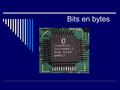 Bits en bytes. Bit  Transistor laat stroom door of niet  Hoge spanning of lage spanning  1 of 0  Tweetallig, binair  Tientallig, decimaal  Digit.
