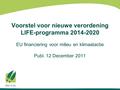 Voorstel voor nieuwe verordening LIFE-programma 2014-2020 EU financiering voor milieu en klimaatactie Publ. 12 December 2011.