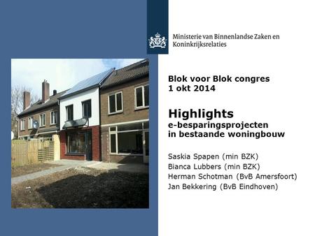 Saskia Spapen (min BZK) Bianca Lubbers (min BZK) Herman Schotman (BvB Amersfoort) Jan Bekkering (BvB Eindhoven) Blok voor Blok congres 1 okt 2014 Highlights.