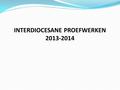 INTERDIOCESANE PROEFWERKEN 2013-2014. Wat is de bedoeling van IDP? Met peilproeven, zoals de interdiocesane proeven, wordt gefocust op de realisatie van.
