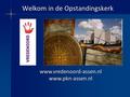1 Ruimte hieronder vrijhouden! Welkom in de Opstandingskerk www.vredenoord-assen.nl www.pkn-assen.nl www.vredenoord-assen.nl www.pkn-assen.nl.