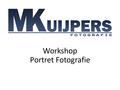 Workshop Portret Fotografie. Tips voor betere portretfoto’s 1. Stel scherp op de ogen 2. Gebruik een grote diafragma opening 3. Fotografeer op ooghoogte.