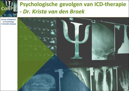 Psychologische gevolgen van ICD-therapie - Dr. Krista van den Broek Center of Research on Psychology in Somatic diseases.