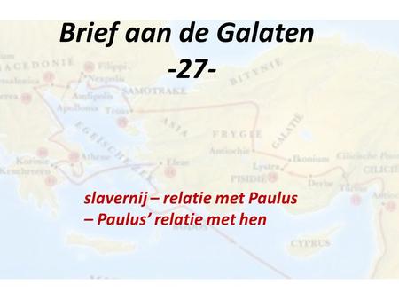 Brief aan de Galaten -27- slavernij – relatie met Paulus – Paulus’ relatie met hen.