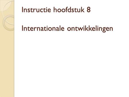 Instructie hoofdstuk 8 Internationale ontwikkelingen.