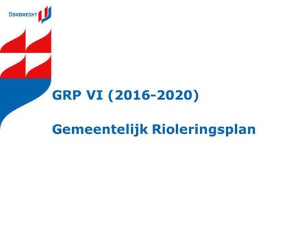 GRP VI (2016-2020) Gemeentelijk Rioleringsplan. Gemeentelijke zorgplicht watertaken: Zorgen voor een doelmatige inzameling en een doelmatig transport.