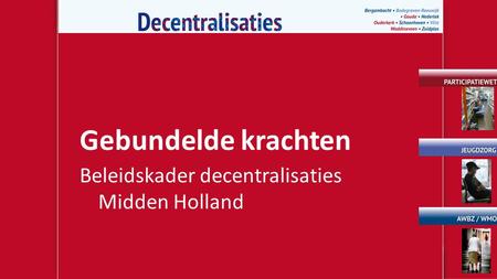 Gebundelde krachten Beleidskader decentralisaties Midden Holland.