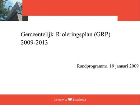 Gemeentelijk Rioleringsplan (GRP) 2009-2013 Randprogramma 19 januari 2009.