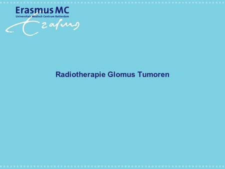 Radiotherapie Glomus Tumoren.  Historie  Dosis  Techniek  Bijwerkingen  Xerostomie  Secundaire Tumoren.