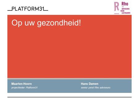 Op uw gezondheid! Maarten HoornHans Damen projectleider Platform31senior jurist Rho adviseurs.