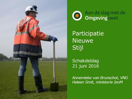Participatie Nieuwe Stijl Schakdeldag 21 juni 2016 Annemieke van Brunschot, VNG Heleen Smit, ministerie IenM Even voorstellen: wie zijn wij? Directie.