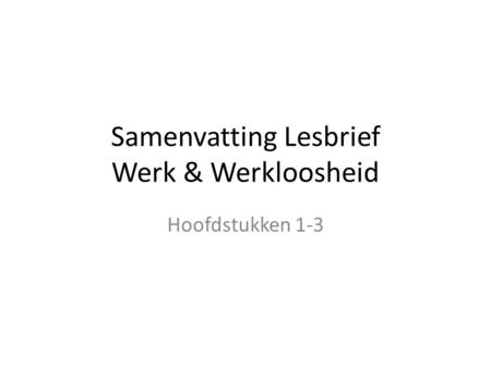 Samenvatting Lesbrief Werk & Werkloosheid Hoofdstukken 1-3.