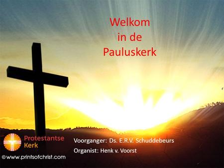 Welkom in de Pauluskerk Voorganger: Ds. E.R.V. Schuddebeurs Organist: Henk v. Voorst.