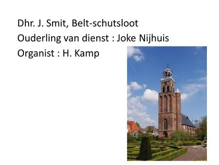 Dhr. J. Smit, Belt-schutsloot Ouderling van dienst : Joke Nijhuis Organist : H. Kamp.