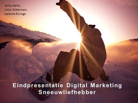 Eindpresentatie Digital Marketing Sneeuwliefhebber Jacky Aerts, Jolijn Akkerman, Isabella Elzinga.
