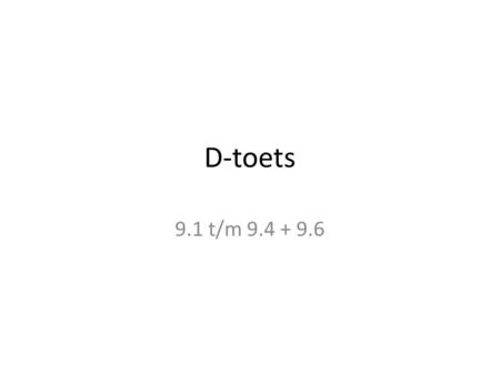 D-toets 9.1 t/m 9.4 + 9.6. Maken: D-toets opdracht: 1 t/m 14 niet: 11, 12 en 13 blz: 152.