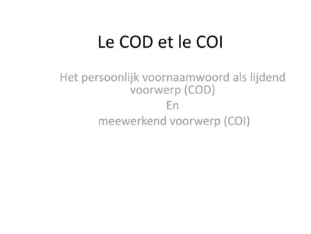 Le COD et le COI Het persoonlijk voornaamwoord als lijdend voorwerp (COD) En meewerkend voorwerp (COI)
