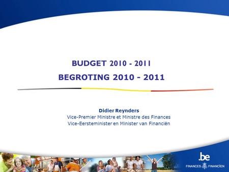 Didier Reynders Vice-Premier Ministre et Ministre des Finances Vice-Eersteminister en Minister van Financiën BUDGET 2010 - 2011 BEGROTING 2010 - 2011.