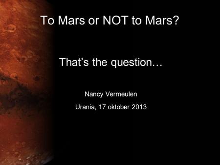 To Mars or NOT to Mars? That’s the question… Nancy Vermeulen