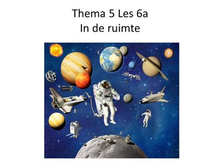 Thema 5 Les 6a In de ruimte. een proef = een onderzoek naar hoe iets werkt.