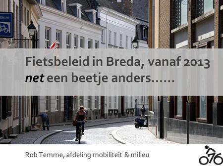 Fietsbeleid in Breda, vanaf 2013 net een beetje anders……