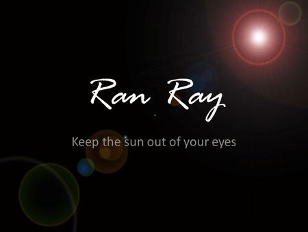 Ran Ray Keep the sun out of your eyes. Ideeën • Oude piloten bril gemoderniseerd • Het product voelt zeer stijlvol, jong, elegant en modern aan • Keep.