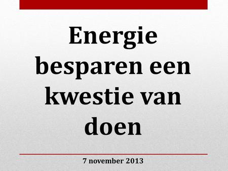 Energie besparen een kwestie van doen 1 7 november 2013