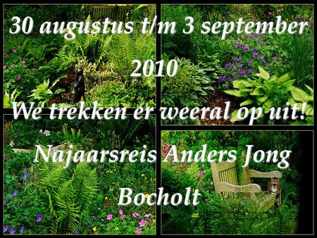 30 augustus t/m 3 september 2010 We trekken er weeral op uit! Najaarsreis Anders Jong Bocholt.