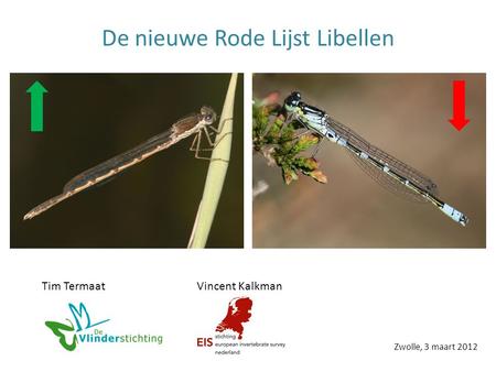 De nieuwe Rode Lijst Libellen Zwolle, 3 maart 2012 Tim TermaatVincent Kalkman.
