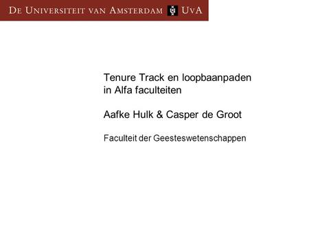 Tenure Track en loopbaanpaden in Alfa faculteiten Aafke Hulk & Casper de Groot Faculteit der Geesteswetenschappen.