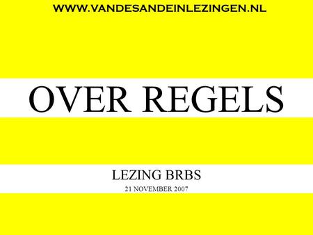 OVER REGELS LEZING BRBS 21 NOVEMBER 2007 WWW.VANDESANDEINLEZINGEN.NL.