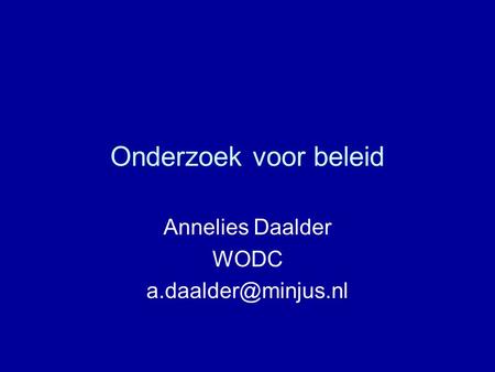 Annelies Daalder WODC a.daalder@minjus.nl Onderzoek voor beleid Annelies Daalder WODC a.daalder@minjus.nl.
