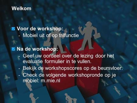 Welkom Voor de workshop: Mobiel uit of op trilfunctie Na de workshop: