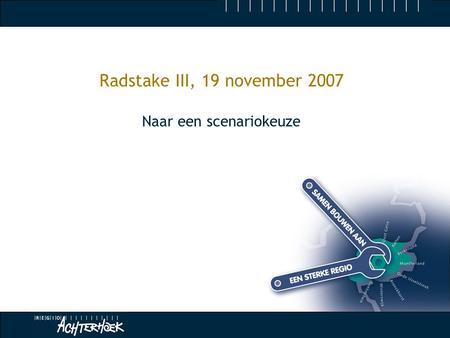 Radstake III, 19 november 2007 Naar een scenariokeuze.