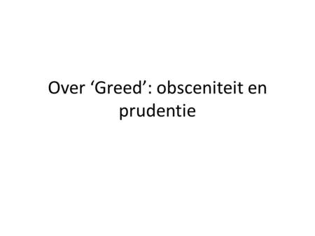 Over ‘Greed’: obsceniteit en prudentie. • Een voorbeeld uit de mercantilistische economie: de tulpomanie van 1636-1637 -Democratisering van de smaak -Kopen.