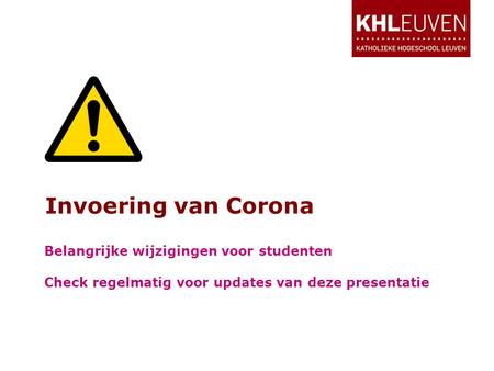 Invoering van Corona Belangrijke wijzigingen voor studenten Check regelmatig voor updates van deze presentatie.
