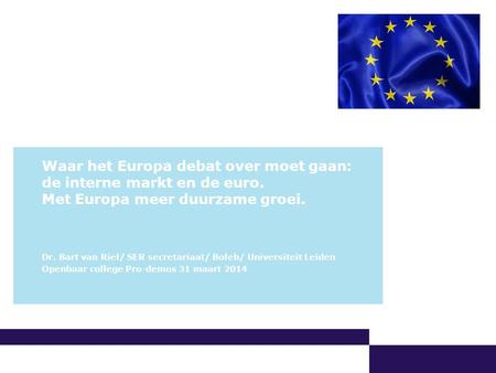 00-00-2009 | pagina 1/x | Afdeling Communicatie Waar het Europa debat over moet gaan: de interne markt en de euro. Met Europa meer duurzame groei. Dr.