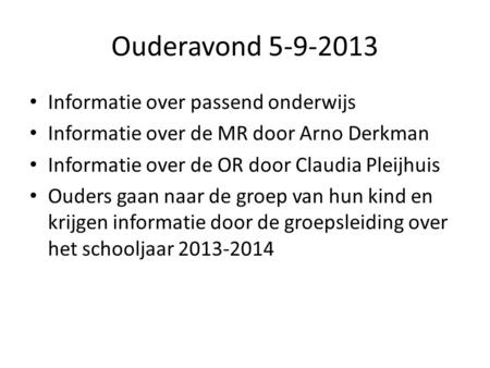Ouderavond 5-9-2013 • Informatie over passend onderwijs • Informatie over de MR door Arno Derkman • Informatie over de OR door Claudia Pleijhuis • Ouders.
