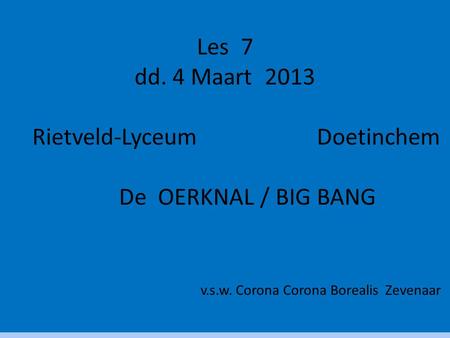 Les 7 dd. 4 Maart 2013 Rietveld-Lyceum Doetinchem De OERKNAL / BIG BANG  v.s.w.