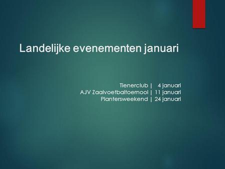 Tienerclub | 4 januari AJV Zaalvoetbaltoernooi | 11 januari Plantersweekend | 24 januari Landelijke evenementen januari.