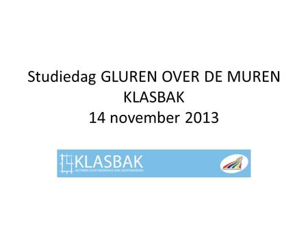 Studiedag GLUREN OVER DE MUREN KLASBAK 14 november 2013.