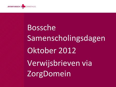 Bossche Samenscholingsdagen Oktober 2012 Verwijsbrieven via ZorgDomein